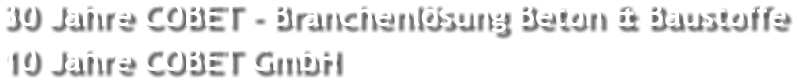 30 Jahre COBET - Branchenlsung Beton & Baustoffe 10 Jahre COBET GmbH